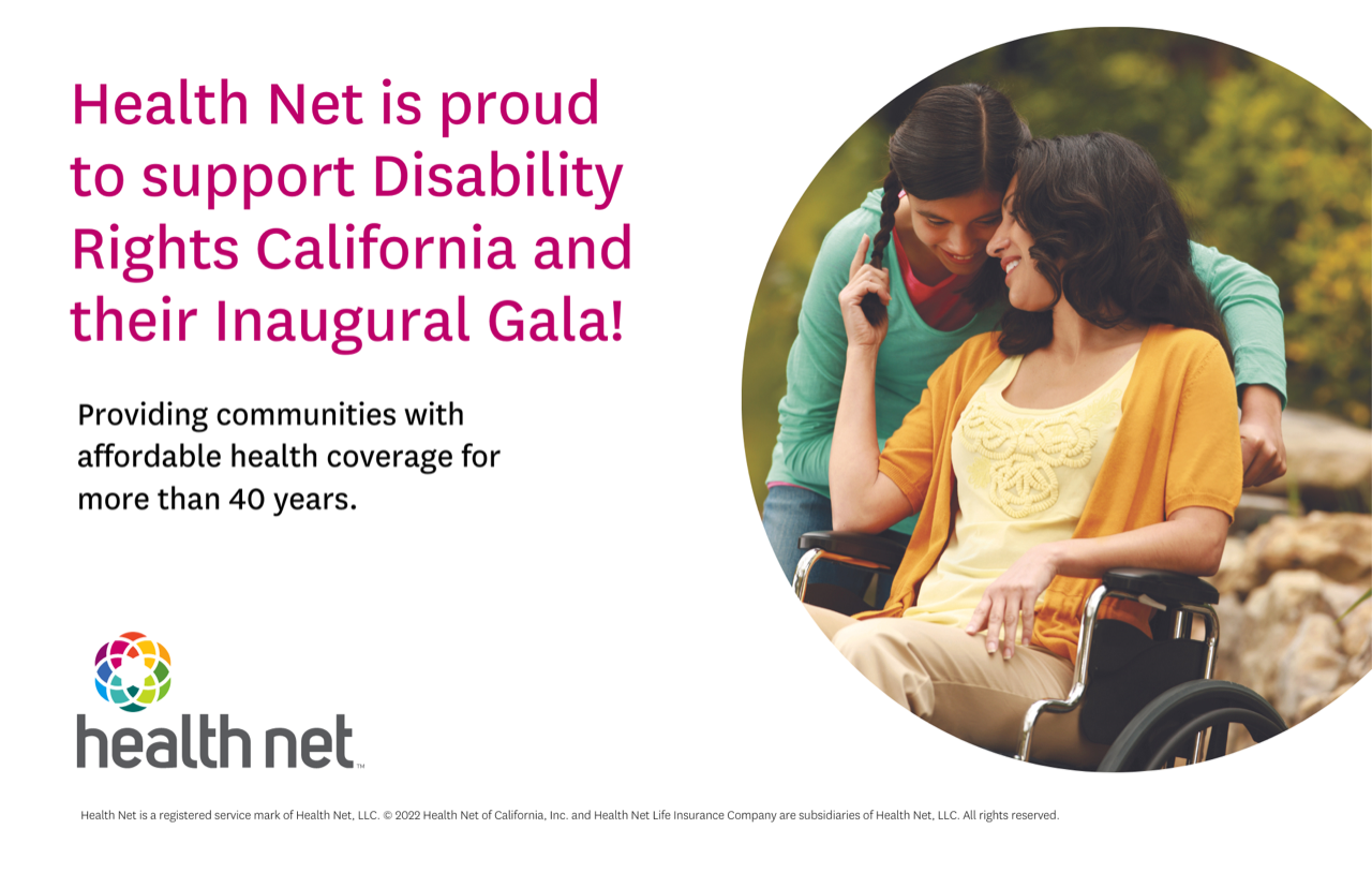 Health Net Logo, Text: Health Net is proud to support Disability Rights California and their Inaugural Gala! Provide Communities with affordable health coverage for more than 40 years.