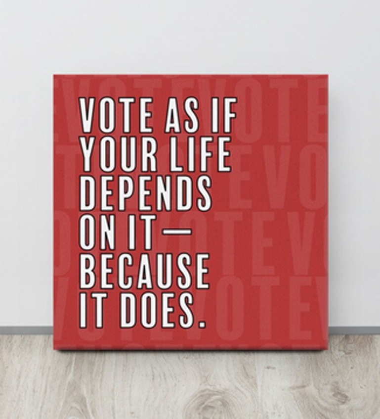 A picture that says "Vote as if your life depends on it- because it does."