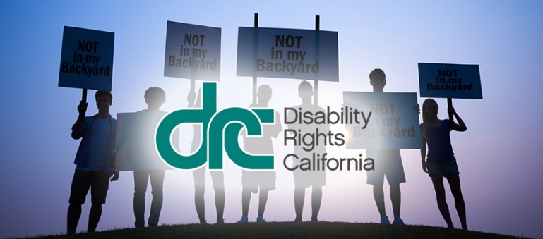 Photo of people protesting with signs saying "Not in my Backyard". Disability Right California logo on top centered on photo.