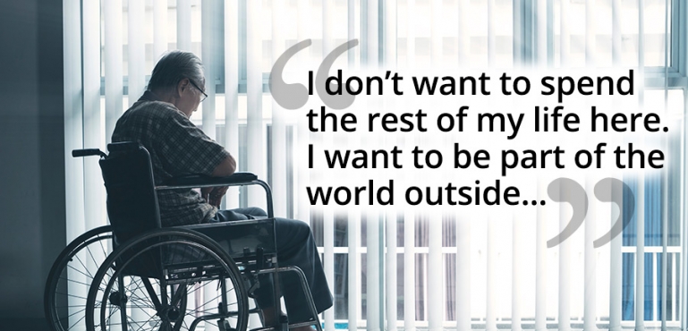 Photo of an elderly man sitting in a wheel chair alone in a nursing facility. Overlay text says “I don’t want to spend the rest of my life here. I want to be part of the world outside”